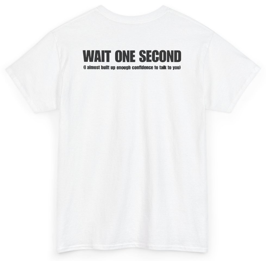 Funny Wait One Second I Almost Built Up Enough Confidence To Talk To You (BACKPRINT) T-Shirt featuring bold sarcastic humor and graphic design, perfect for casual wear and humor lovers
