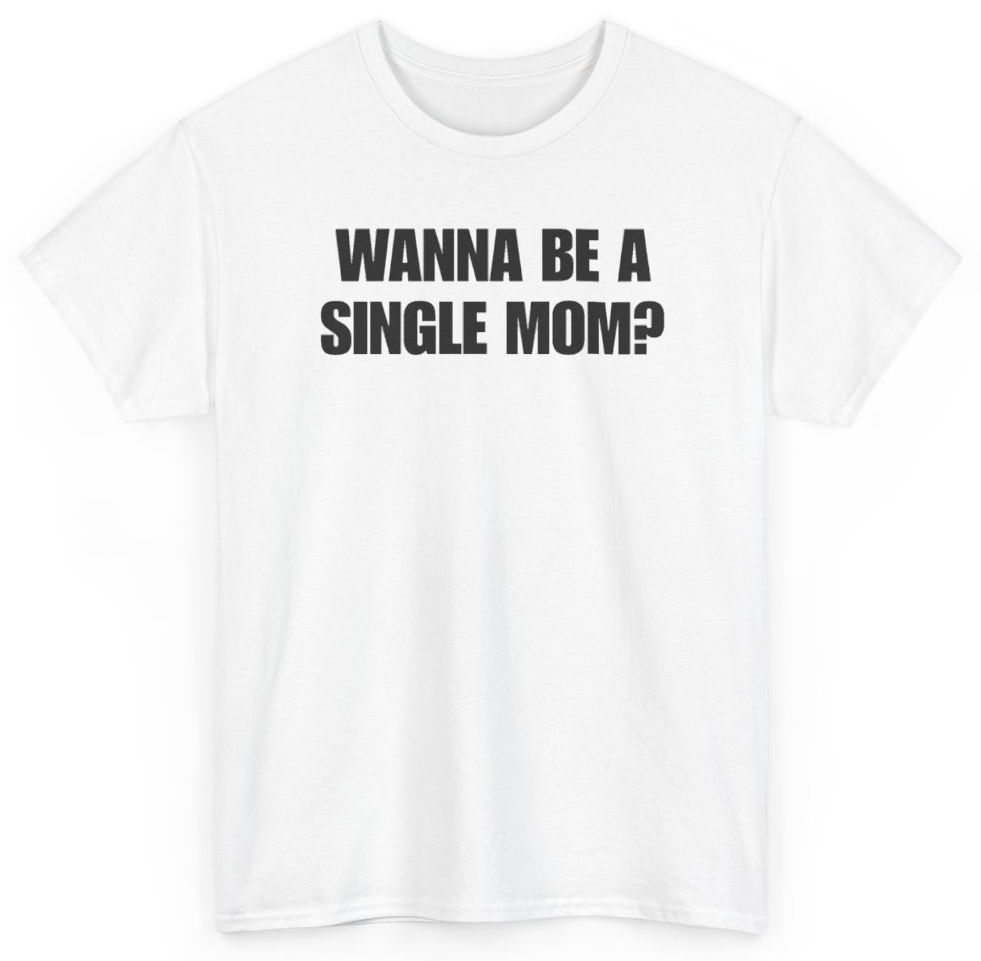 Funny Wanna Be A Single Mom T-Shirt featuring bold sarcastic humor and graphic design, perfect for casual wear and humor lovers