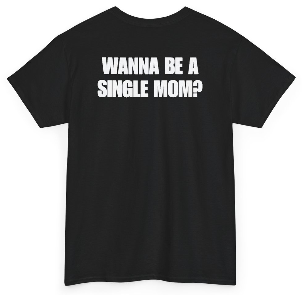 Funny Wanna Be A Single Mom (BACKPRINT) T-Shirt featuring bold sarcastic humor and graphic design, perfect for casual wear and humor lovers