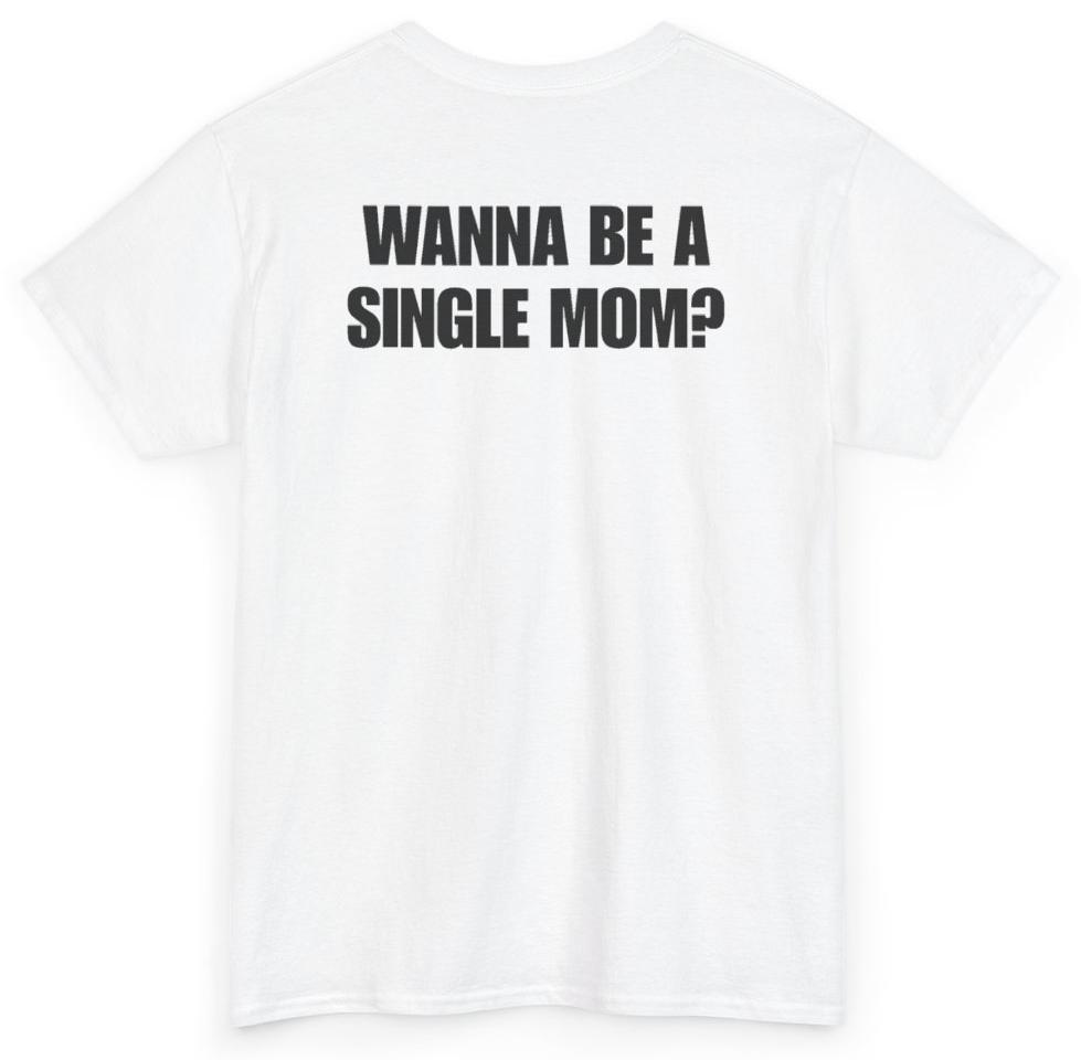 Funny Wanna Be A Single Mom (BACKPRINT) T-Shirt featuring bold sarcastic humor and graphic design, perfect for casual wear and humor lovers