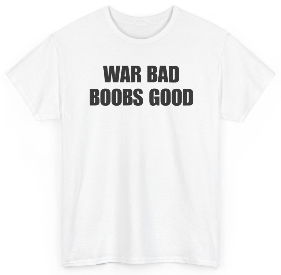 Funny War Bad Boobs Good T-Shirt featuring bold sarcastic humor and graphic design, perfect for casual wear and humor lovers