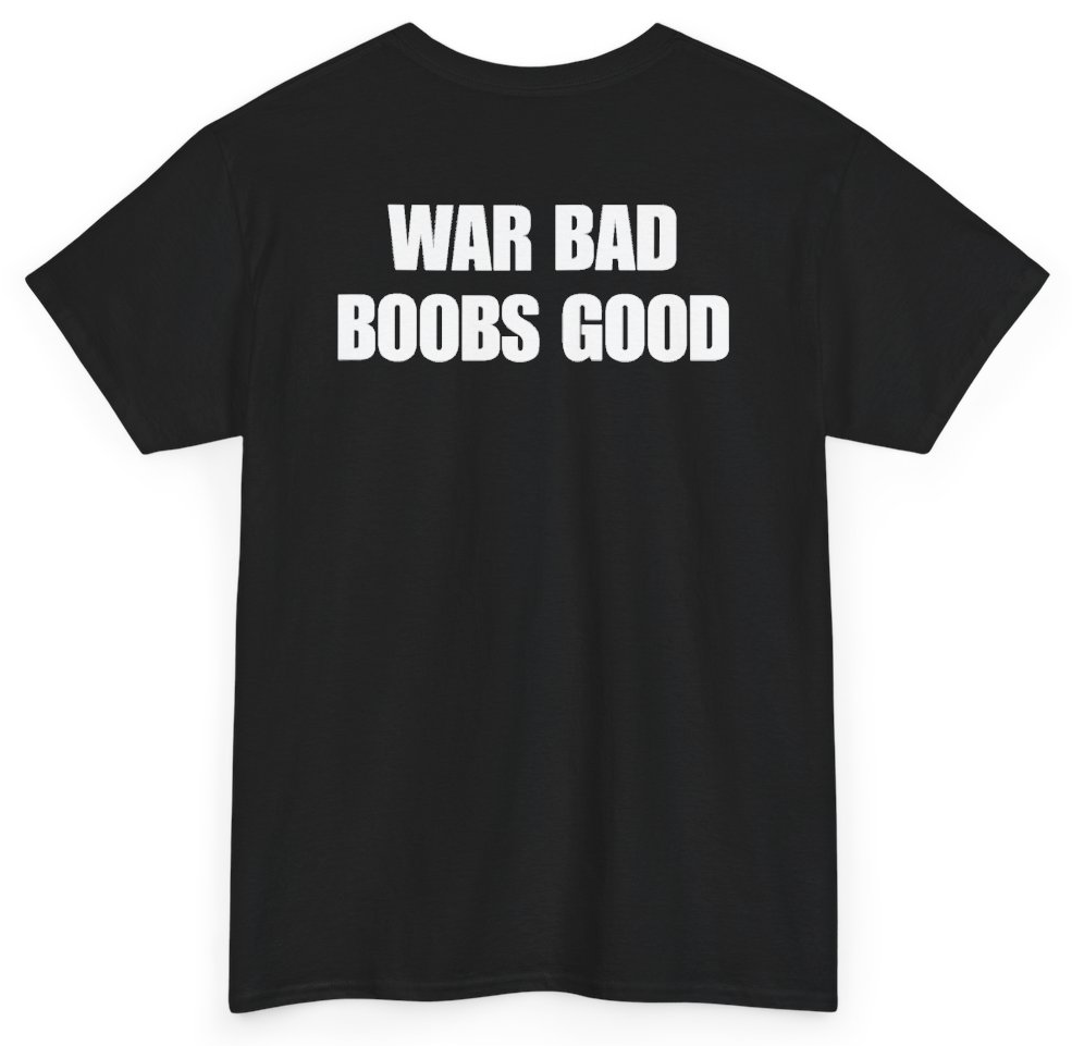 Funny War Bad Boobs Good (BACKPRINT) T-Shirt featuring bold sarcastic humor and graphic design, perfect for casual wear and humor lovers