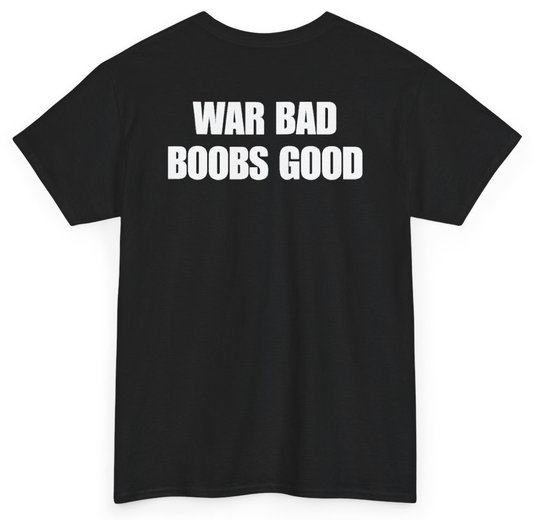 Funny War Bad Boobs Good (BACKPRINT) T-Shirt featuring bold sarcastic humor and graphic design, perfect for casual wear and humor lovers