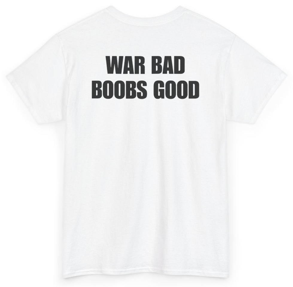 Funny War Bad Boobs Good (BACKPRINT) T-Shirt featuring bold sarcastic humor and graphic design, perfect for casual wear and humor lovers