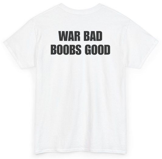 Funny War Bad Boobs Good (BACKPRINT) T-Shirt featuring bold sarcastic humor and graphic design, perfect for casual wear and humor lovers