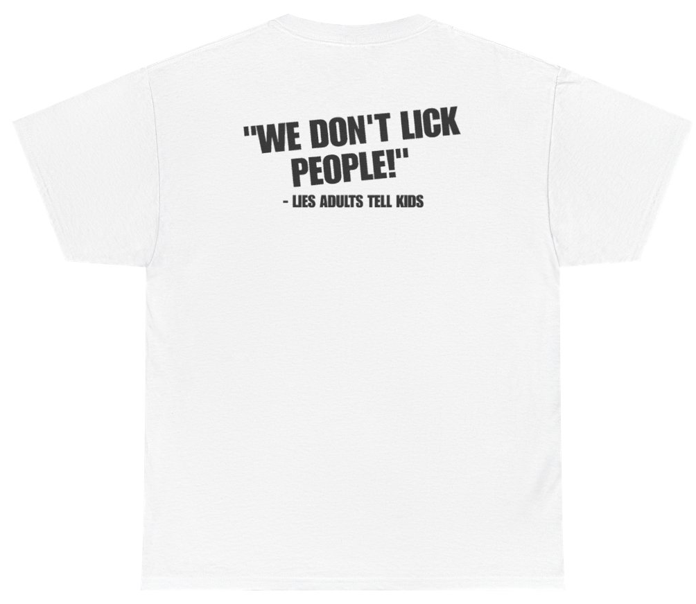 Funny We Dont Lick People Lies Adults Tell Kids (BACKPRINT) T-Shirt featuring bold sarcastic humor and graphic design, perfect for casual wear and humor lovers