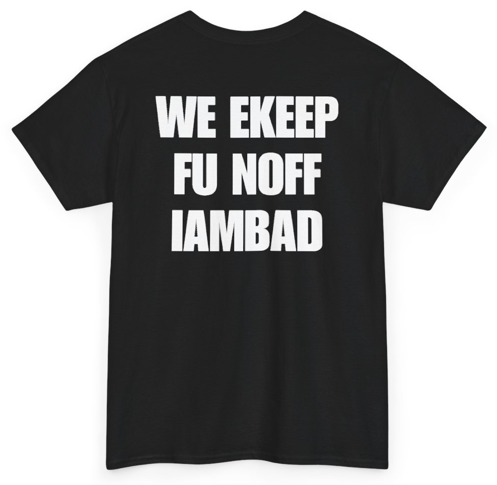 Funny We Ekeep Fu Noff Iambad (BACKPRINT) T-Shirt featuring bold sarcastic humor and graphic design, perfect for casual wear and humor lovers