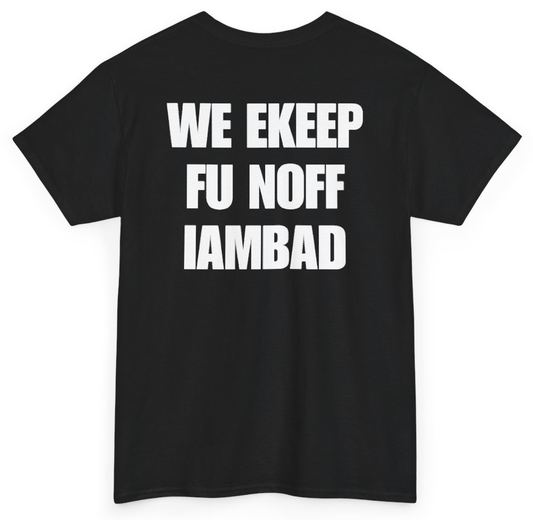 Funny We Ekeep Fu Noff Iambad (BACKPRINT) T-Shirt featuring bold sarcastic humor and graphic design, perfect for casual wear and humor lovers