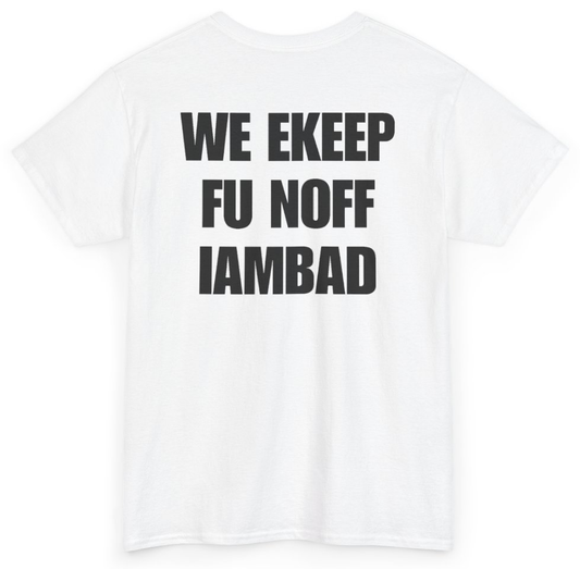 Funny We Ekeep Fu Noff Iambad (BACKPRINT) T-Shirt featuring bold sarcastic humor and graphic design, perfect for casual wear and humor lovers