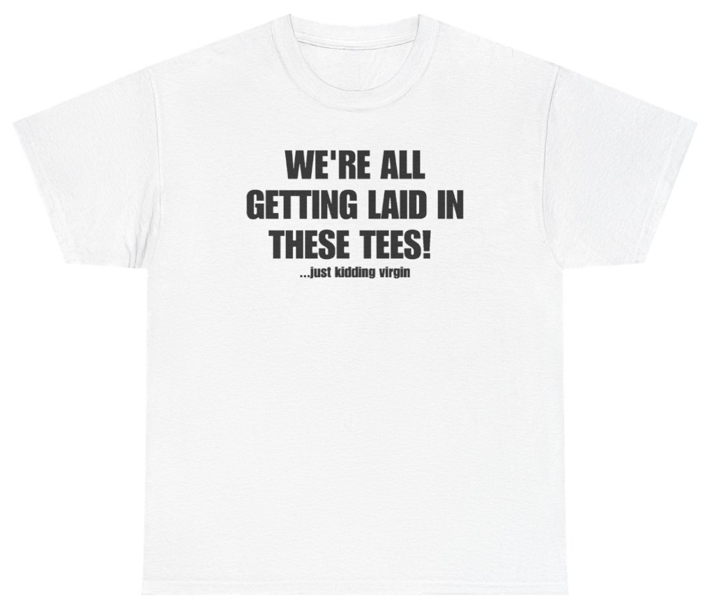 Funny We're All Getting Laid In These Tees Just Kidding Virgin Tee T-Shirt featuring bold sarcastic humor and graphic design, perfect for casual wear and humor lovers