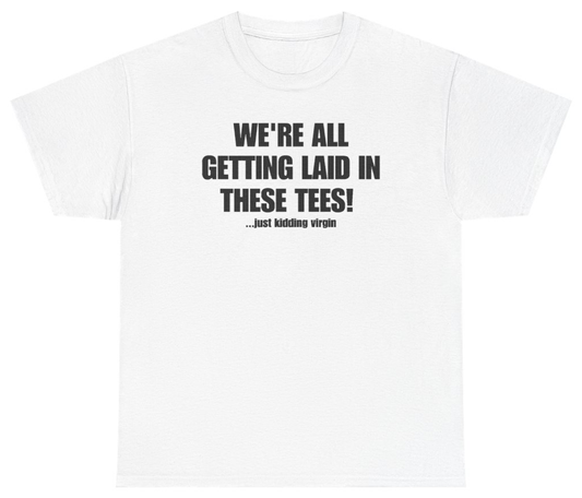 Funny We're All Getting Laid In These Tees Just Kidding Virgin Tee T-Shirt featuring bold sarcastic humor and graphic design, perfect for casual wear and humor lovers