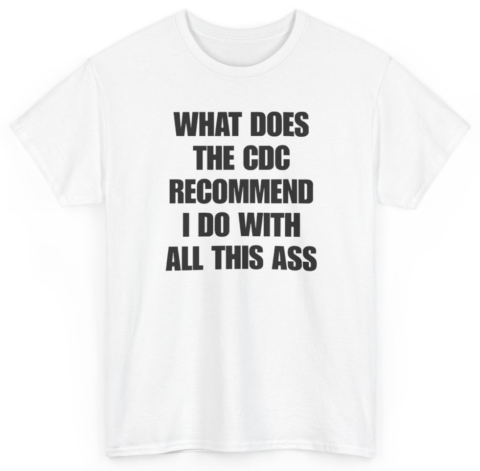 Funny What Does The CDC Recommend I Do With All This Ass T-Shirt featuring bold sarcastic humor and graphic design, perfect for casual wear and humor lovers