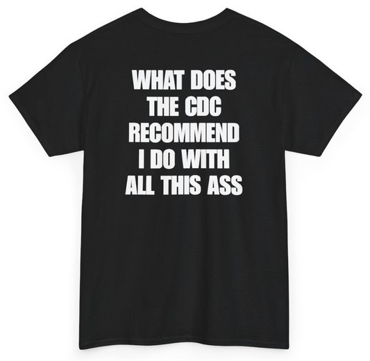 Funny What Does The CDC Recommend I Do With All This Ass (BACKPRINT) T-Shirt featuring bold sarcastic humor and graphic design, perfect for casual wear and humor lovers