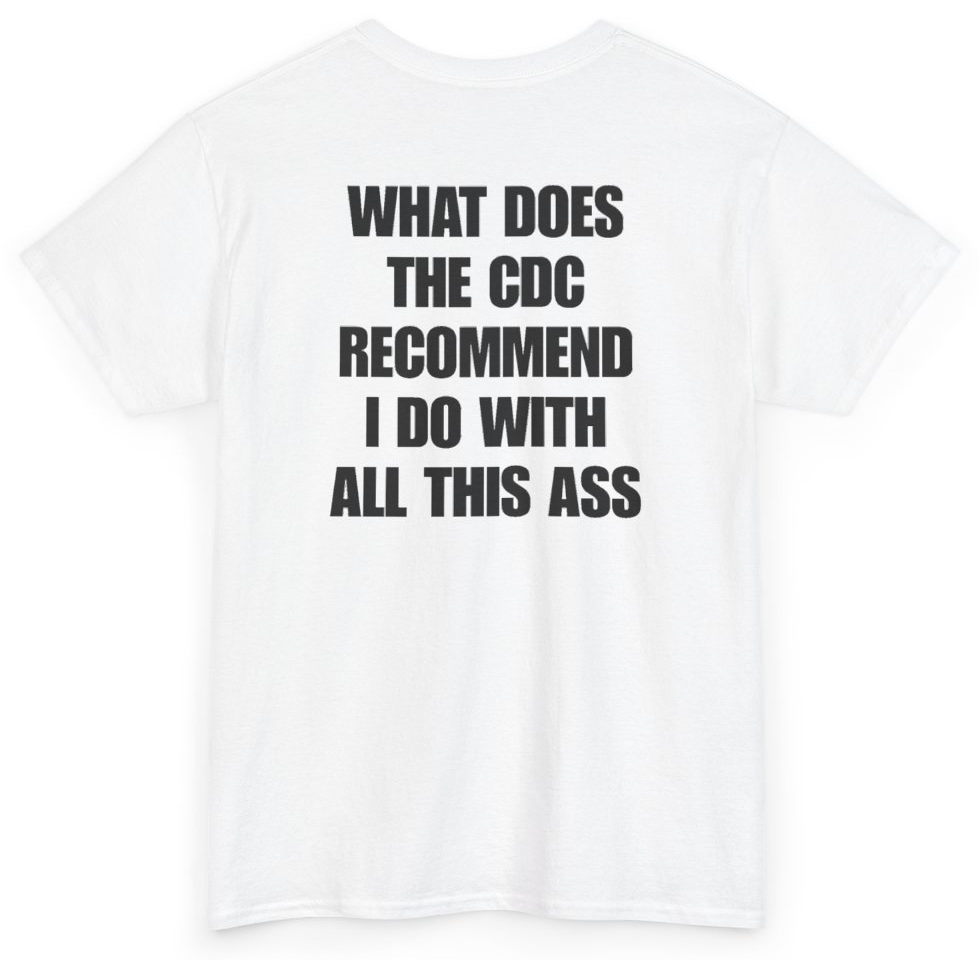 Funny What Does The CDC Recommend I Do With All This Ass (BACKPRINT) T-Shirt featuring bold sarcastic humor and graphic design, perfect for casual wear and humor lovers