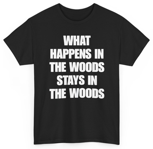 Funny What Happens In The Woods Stays In The Woods T-Shirt featuring bold sarcastic humor and graphic design, perfect for casual wear and humor lovers