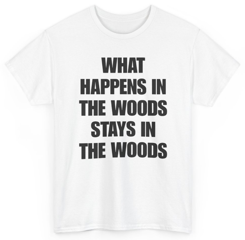 Funny What Happens In The Woods Stays In The Woods T-Shirt featuring bold sarcastic humor and graphic design, perfect for casual wear and humor lovers