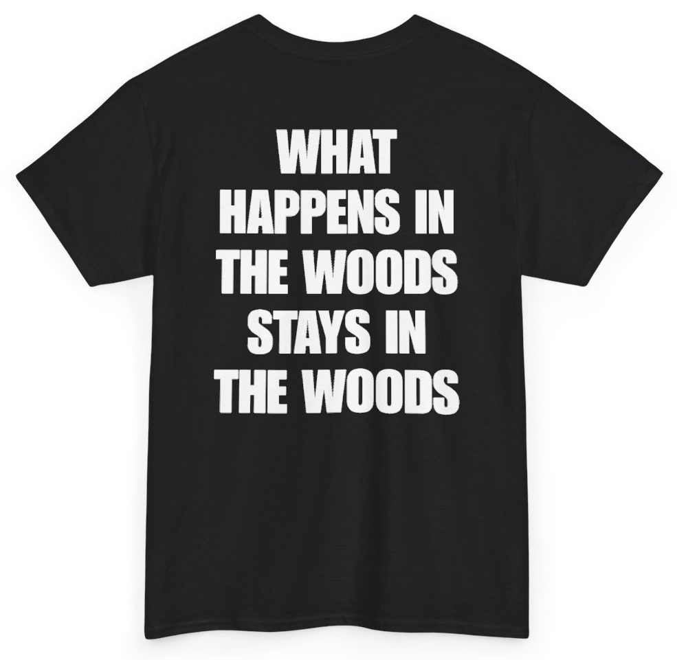 Funny What Happens In The Woods Stays In The Woods (BACKPRINT) T-Shirt featuring bold sarcastic humor and graphic design, perfect for casual wear and humor lovers