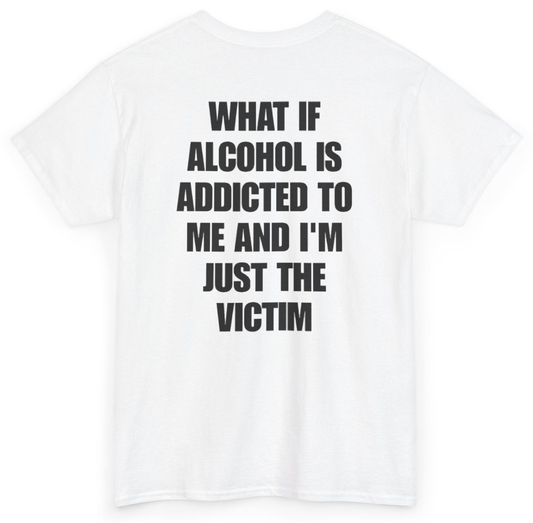 Funny What If Alcohol Is Addicted To Me And I'm Just The Victim (BACKPRINT) T-Shirt featuring bold sarcastic humor and graphic design, perfect for casual wear and humor lovers