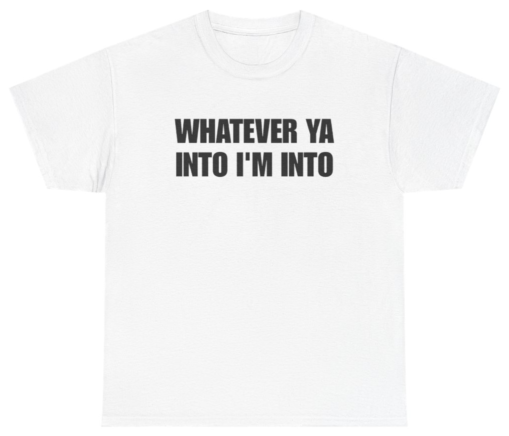 Funny Whatever Ya Into I'm Into Tee T-Shirt featuring bold sarcastic humor and graphic design, perfect for casual wear and humor lovers