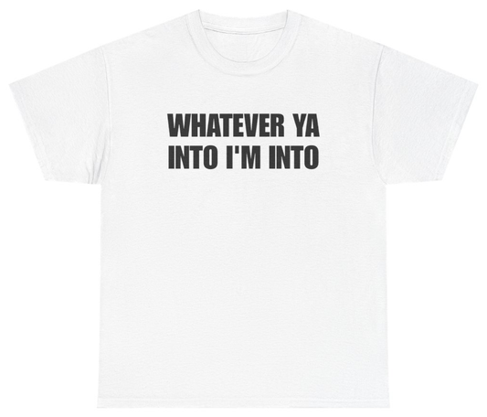 Funny Whatever Ya Into I'm Into Tee T-Shirt featuring bold sarcastic humor and graphic design, perfect for casual wear and humor lovers
