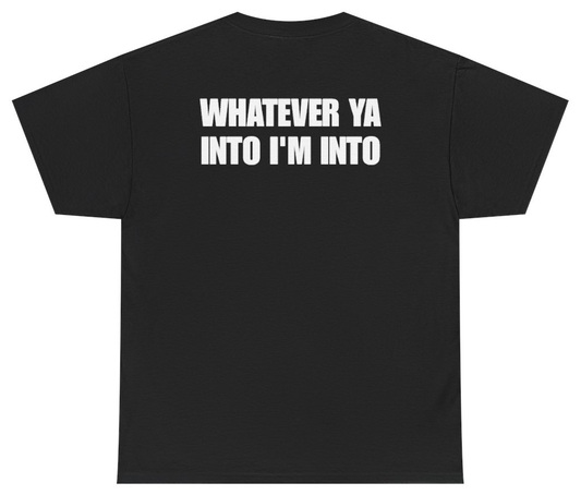 Funny Whatever Ya Into I'm Into Tee (BACKPRINT) T-Shirt featuring bold sarcastic humor and graphic design, perfect for casual wear and humor lovers