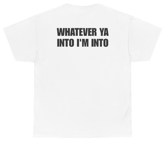Funny Whatever Ya Into I'm Into Tee (BACKPRINT) T-Shirt featuring bold sarcastic humor and graphic design, perfect for casual wear and humor lovers