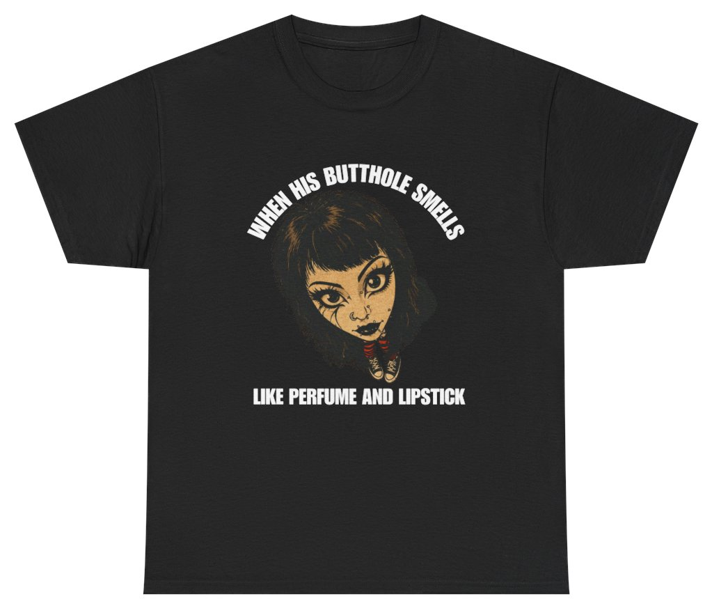 Funny When His Butthole Smells Like Perfume and Lipstick Funny Meme Tee T-Shirt featuring bold sarcastic humor and graphic design, perfect for casual wear and humor lovers