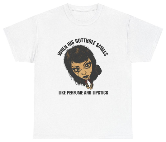 Funny When His Butthole Smells Like Perfume and Lipstick Funny Meme Tee T-Shirt featuring bold sarcastic humor and graphic design, perfect for casual wear and humor lovers