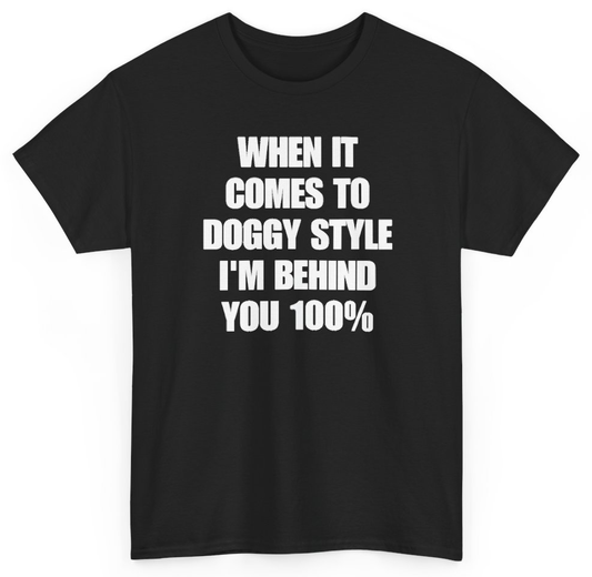 Funny When It Comes To Doggy Style I'm Behind You 100% T-Shirt featuring bold sarcastic humor and graphic design, perfect for casual wear and humor lovers