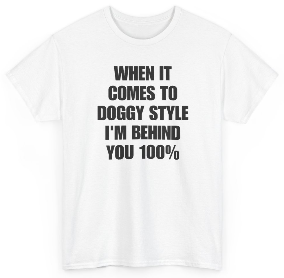 Funny When It Comes To Doggy Style I'm Behind You 100% T-Shirt featuring bold sarcastic humor and graphic design, perfect for casual wear and humor lovers
