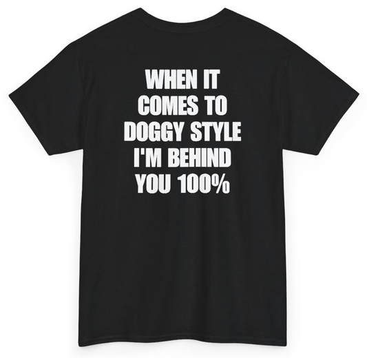 Funny When It Comes To Doggy Style I'm Behind You 100% (BACKPRINT) T-Shirt featuring bold sarcastic humor and graphic design, perfect for casual wear and humor lovers