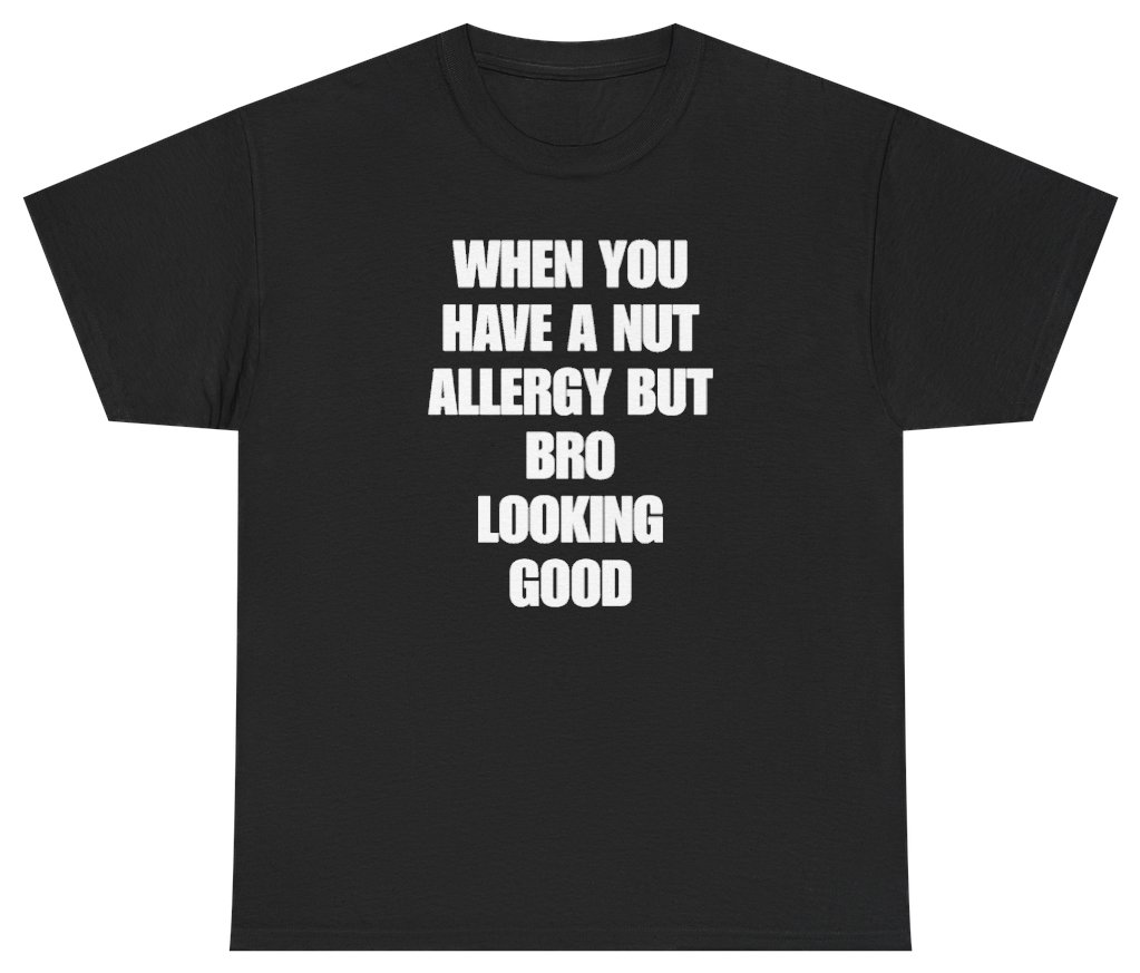 Funny When You Have A Nut Allergy But Bro Looking Good T-Shirt featuring bold sarcastic humor and graphic design, perfect for casual wear and humor lovers