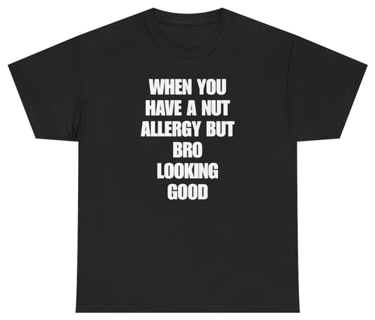 Funny When You Have A Nut Allergy But Bro Looking Good T-Shirt featuring bold sarcastic humor and graphic design, perfect for casual wear and humor lovers