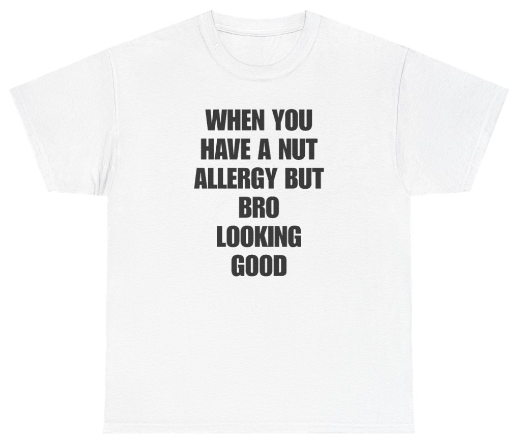 Funny When You Have A Nut Allergy But Bro Looking Good T-Shirt featuring bold sarcastic humor and graphic design, perfect for casual wear and humor lovers