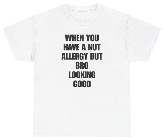 Funny When You Have A Nut Allergy But Bro Looking Good T-Shirt featuring bold sarcastic humor and graphic design, perfect for casual wear and humor lovers
