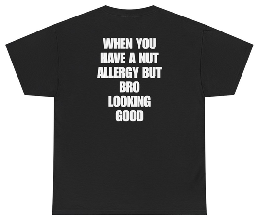Funny When You Have A Nut Allergy But Bro Looking Good (BACKPRINT) T-Shirt featuring bold sarcastic humor and graphic design, perfect for casual wear and humor lovers