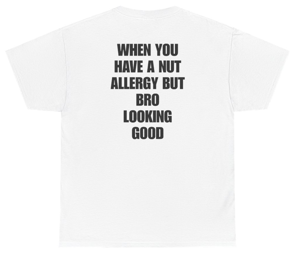 Funny When You Have A Nut Allergy But Bro Looking Good (BACKPRINT) T-Shirt featuring bold sarcastic humor and graphic design, perfect for casual wear and humor lovers