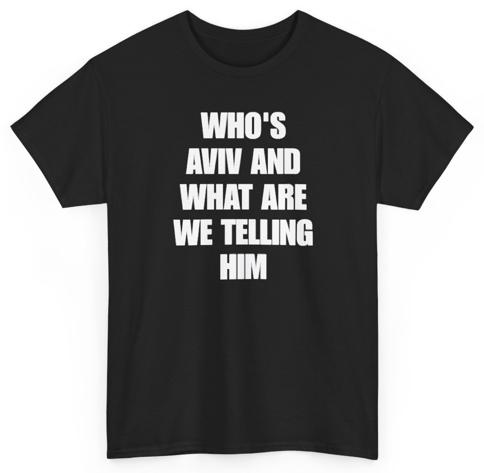 Funny Who's Aviv And What Are We Telling Him T-Shirt featuring bold sarcastic humor and graphic design, perfect for casual wear and humor lovers