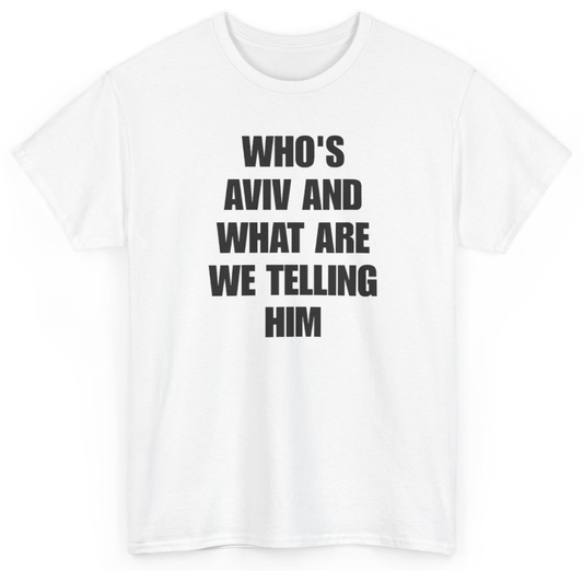 Funny Who's Aviv And What Are We Telling Him T-Shirt featuring bold sarcastic humor and graphic design, perfect for casual wear and humor lovers