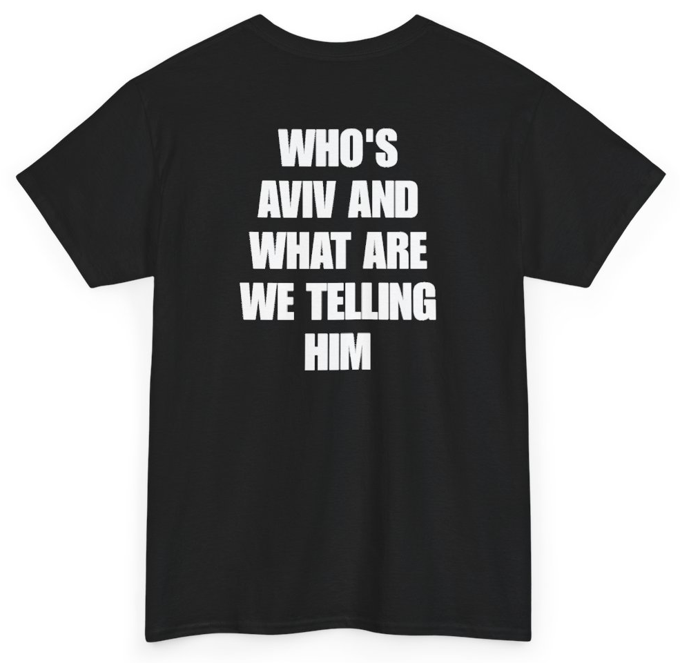 Funny Who's Aviv And What Are We Telling Him (BACKPRINT) T-Shirt featuring bold sarcastic humor and graphic design, perfect for casual wear and humor lovers