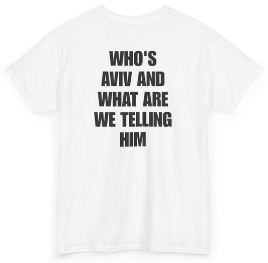 Funny Who's Aviv And What Are We Telling Him (BACKPRINT) T-Shirt featuring bold sarcastic humor and graphic design, perfect for casual wear and humor lovers