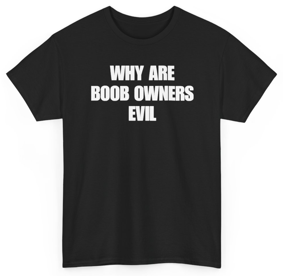 Funny Why Are Boob Owners Evil T-Shirt featuring bold sarcastic humor and graphic design, perfect for casual wear and humor lovers