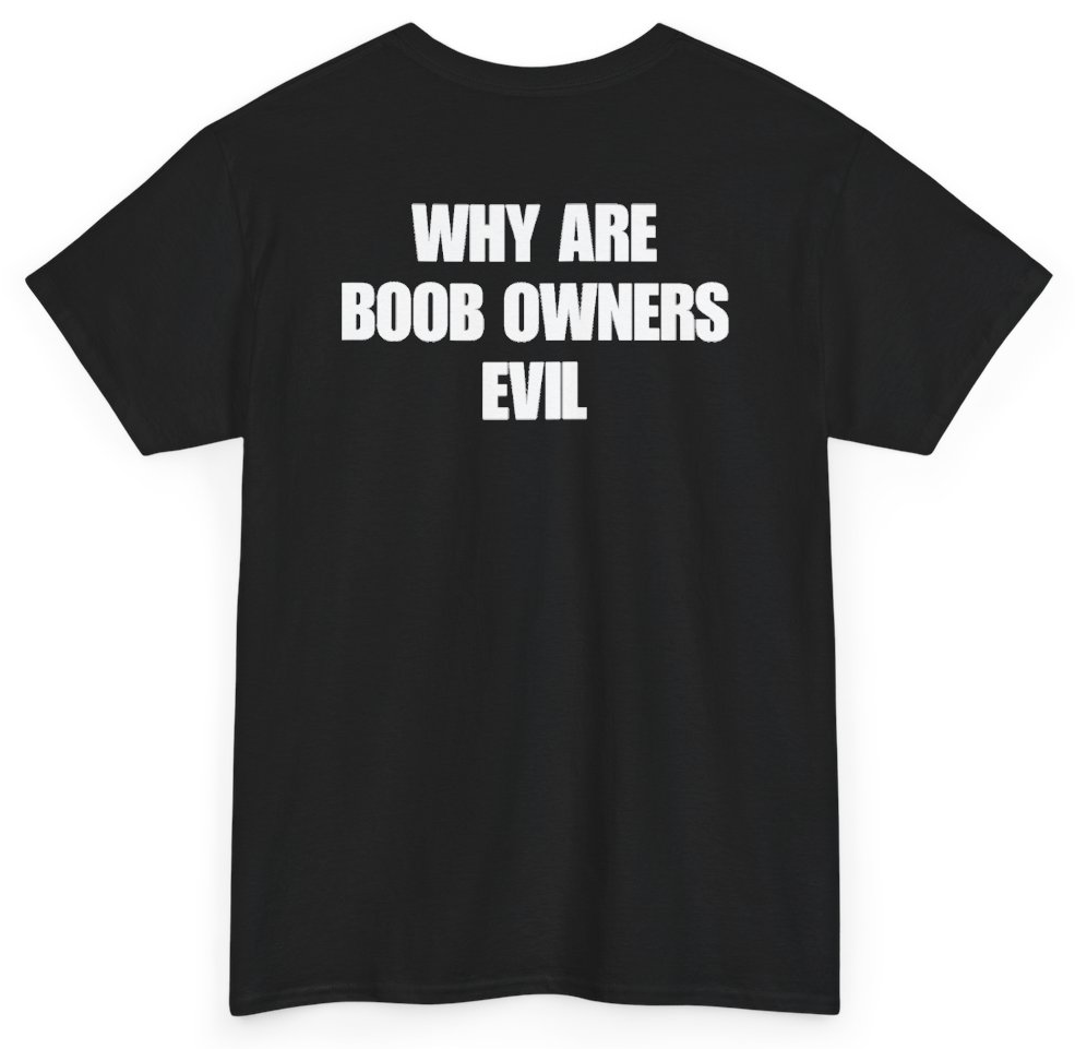 Funny Why Are Boob Owners Evil (BACKPRINT) T-Shirt featuring bold sarcastic humor and graphic design, perfect for casual wear and humor lovers