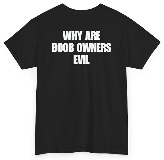 Funny Why Are Boob Owners Evil (BACKPRINT) T-Shirt featuring bold sarcastic humor and graphic design, perfect for casual wear and humor lovers