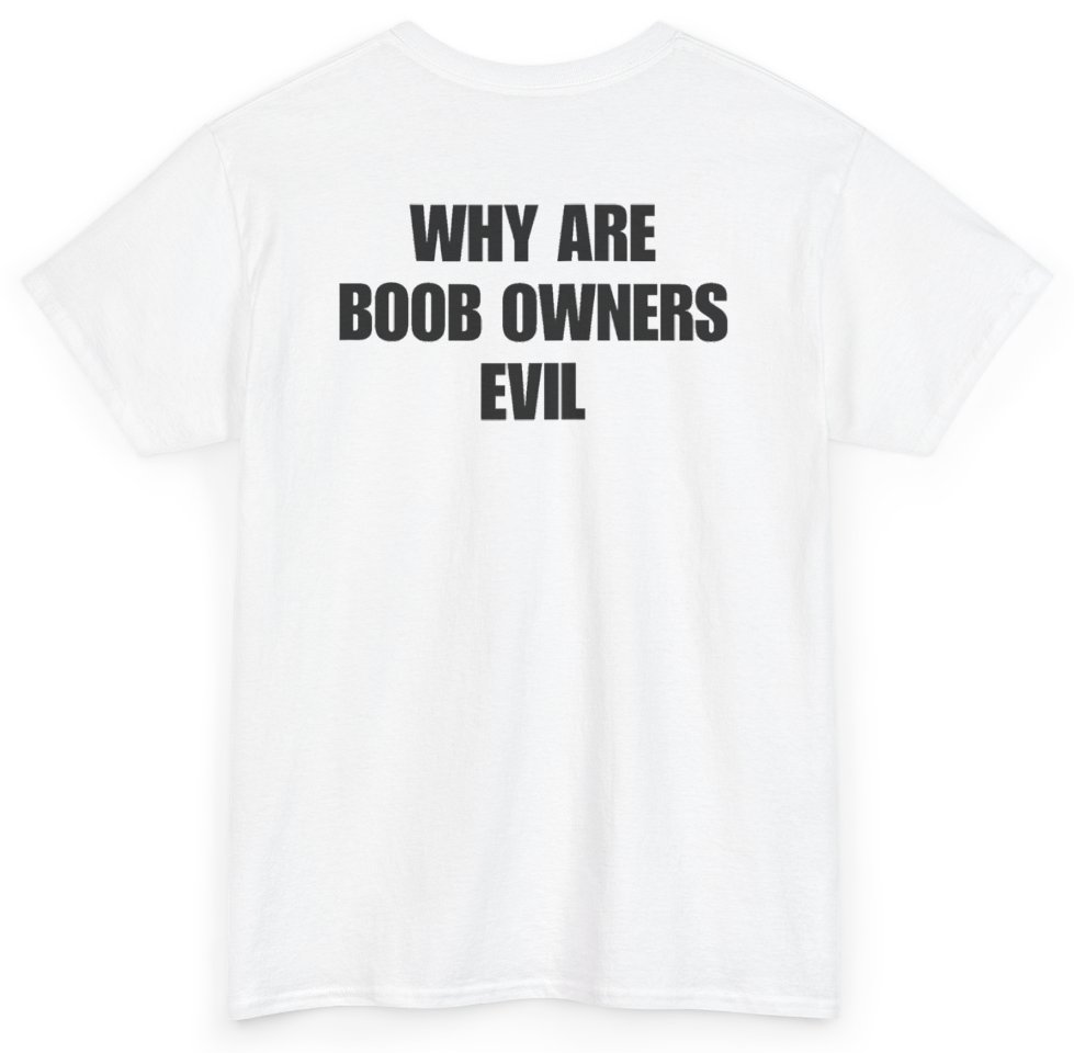 Funny Why Are Boob Owners Evil (BACKPRINT) T-Shirt featuring bold sarcastic humor and graphic design, perfect for casual wear and humor lovers