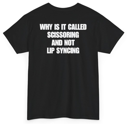 Funny Why Is It Called Scissoring And Not Lip Syncing (BACKPRINT) T-Shirt featuring bold sarcastic humor and graphic design, perfect for casual wear and humor lovers