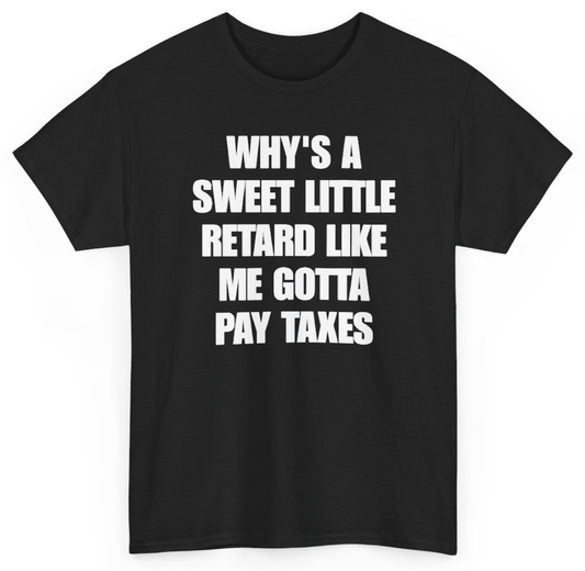Funny Why's A Sweet Little Retard Like Me Gotta Pay Taxes T-Shirt featuring bold sarcastic humor and graphic design, perfect for casual wear and humor lovers