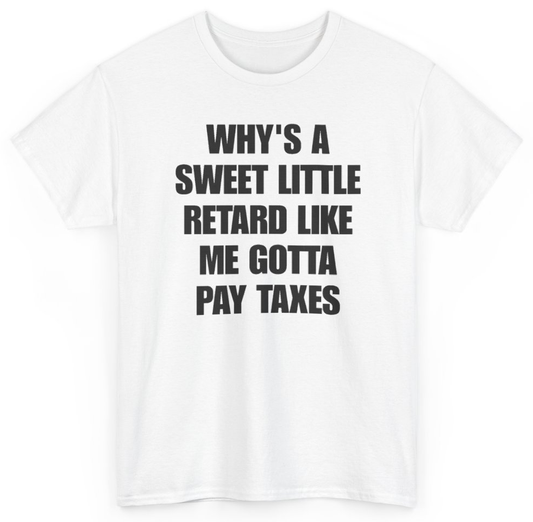 Funny Why's A Sweet Little Retard Like Me Gotta Pay Taxes T-Shirt featuring bold sarcastic humor and graphic design, perfect for casual wear and humor lovers