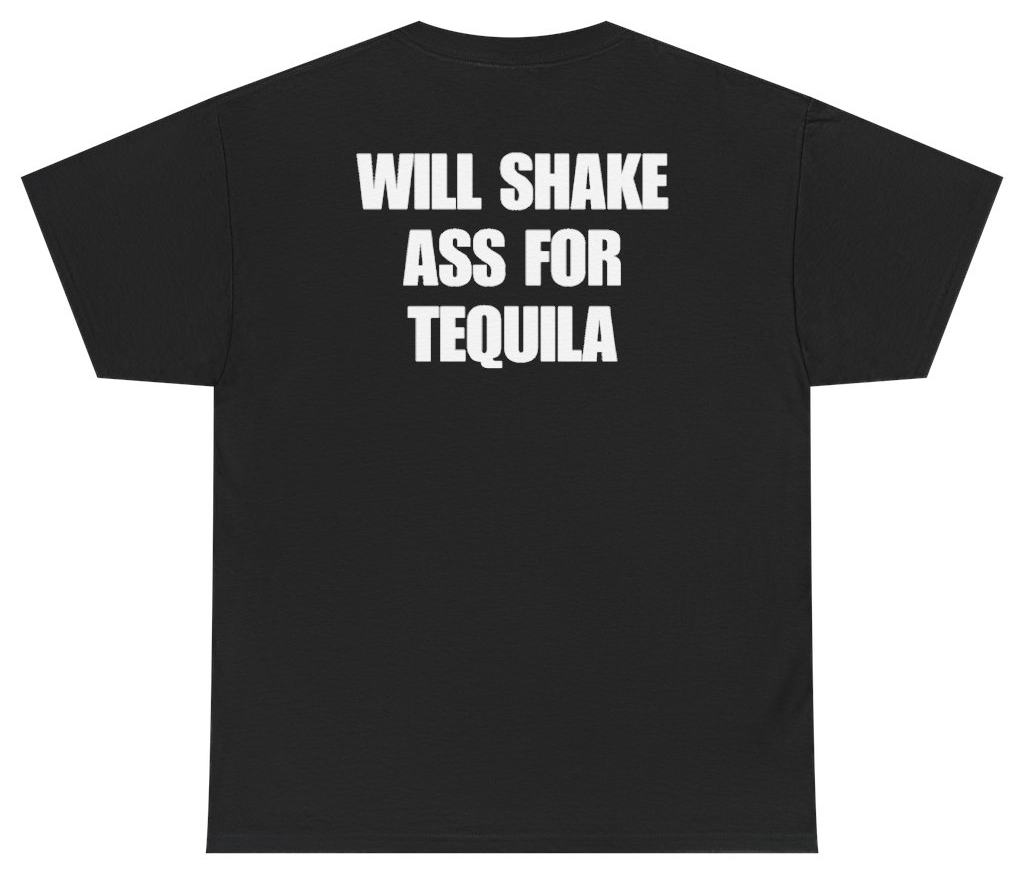 Funny Will Shake Ass For Tequila Tee (BACKPRINT) T-Shirt featuring bold sarcastic humor and graphic design, perfect for casual wear and humor lovers