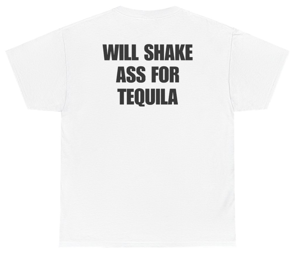 Funny Will Shake Ass For Tequila Tee (BACKPRINT) T-Shirt featuring bold sarcastic humor and graphic design, perfect for casual wear and humor lovers